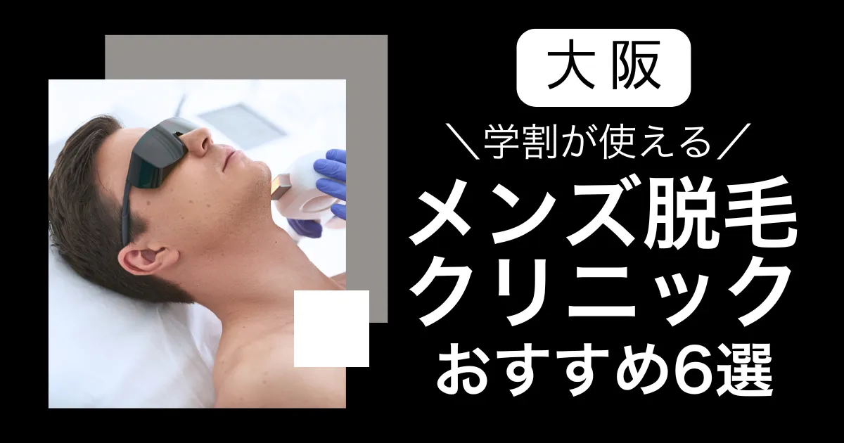 大阪で学割が使えるおすすめメンズ脱毛クリニック6選｜学生証だけで最大10%OFFも